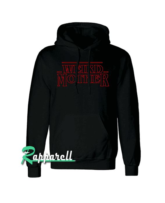 Weird Mother Stranger Thing mashup Hoodie Weird Mother Stranger Thing mashup Hoodie