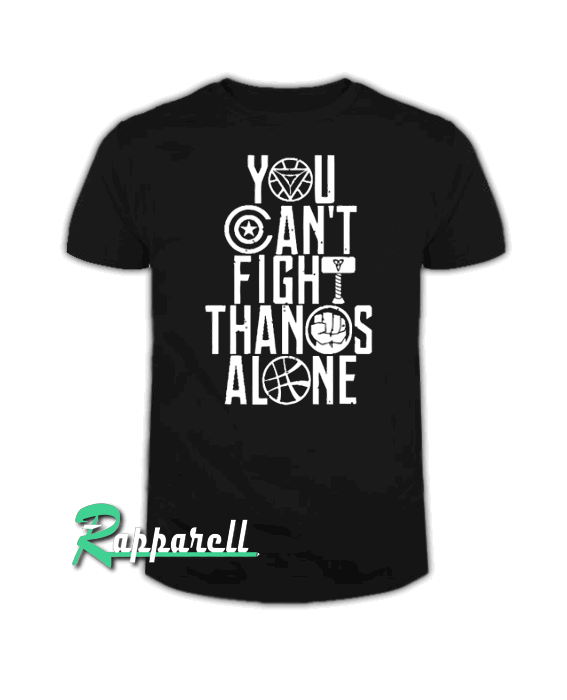 YOU CAN'T FIGHT THANOS ALONE Tshirt YOU CAN'T FIGHT THANOS ALONE Tshirt