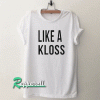 like a kloss Tshirt