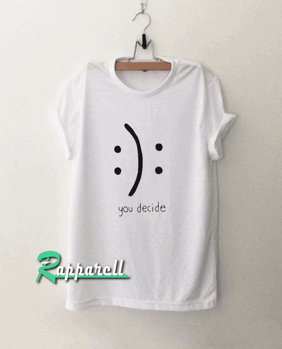 you decide emotion Tshirt you decide emotion Tshirt