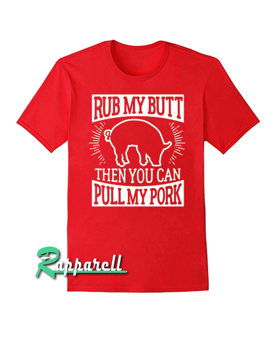 Arbecue Rub My Butt Then You Can Pull My Pork Tshirt Arbecue Rub My Butt Then You Can Pull My Pork Tshirt