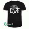 Do All Things With Love Tshirt
