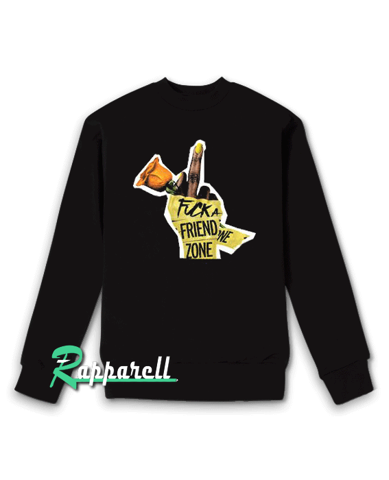 Fuck a friend zone Sweatshirt Fuck a friend zone Sweatshirt