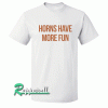Horns Have More Fun-Game Day Tshirt