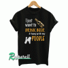 I Just Want To Drink Beer & Hang With My Poodle Tshirt