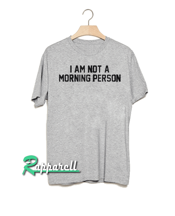 I am not a morning person Tshirt I am not a morning person Tshirt