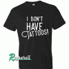I don't have TATTOOS Tshirt