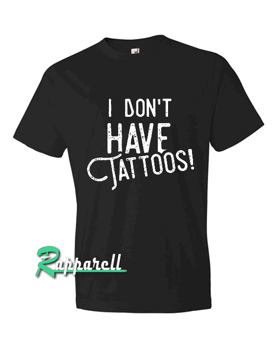 I don't have TATTOOS Tshirt I don't have TATTOOS Tshirt