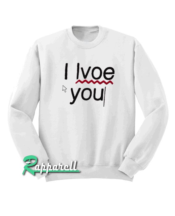 I love you Sweatshirt I love you Sweatshirt