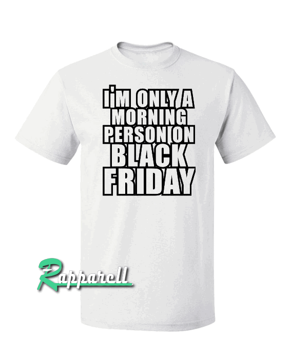 I'm Only A Morning Person On Black Friday