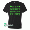 Irish Whiskey Makes Me Frisky St Patrick Tshirt