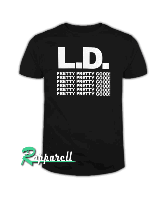 L.D. Pretty Pretty Good! Tshirt L.D. Pretty Pretty Good! Tshirt