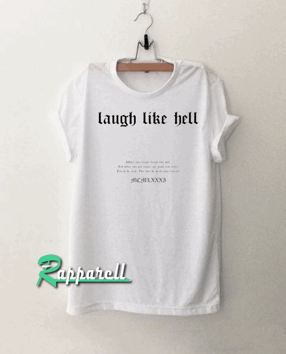 Laugh Like Hell Tshirt Laugh Like Hell Tshirt