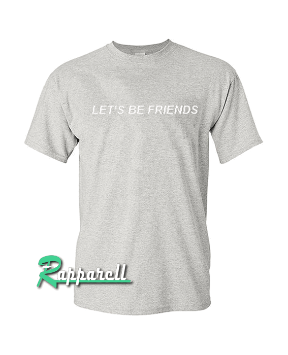 Let's Be Friends Tshirt Let's Be Friends Tshirt