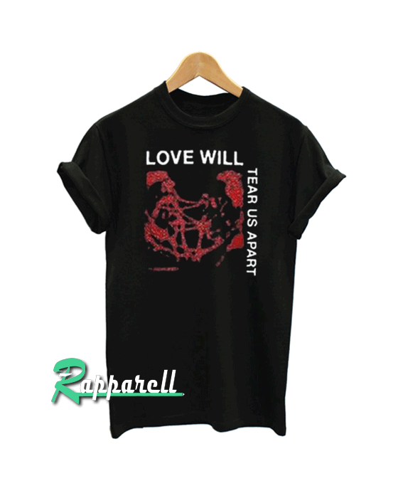 Love Will Tear Us Apart unisex Tshirt Love Will Tear Us Apart unisex Tshirt