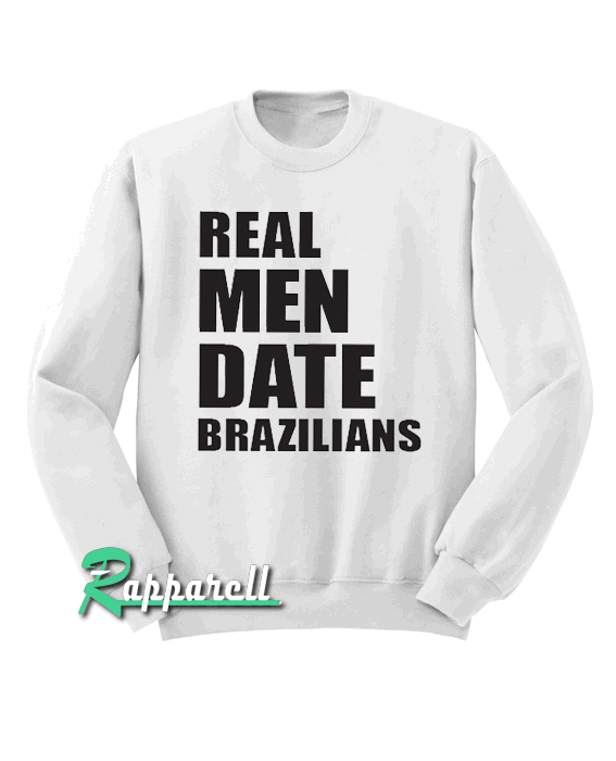 New-Real Men Date Brazilians Mens Sweatshirt New-Real Men Date Brazilians Mens Sweatshirt