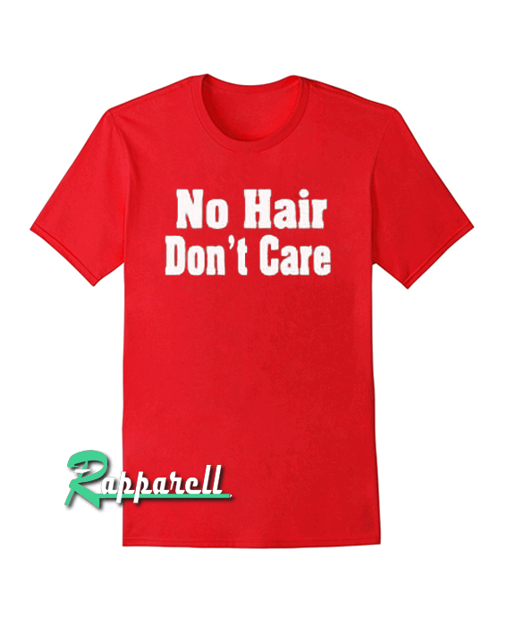 No Hair Don't CarNo Hair Don't Care Tshirte No Hair Don't Care Tshirt