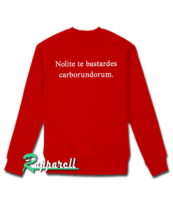 Nolite te bastardes carborundorum Sweatshirt Nolite te bastardes carborundorum Sweatshirt