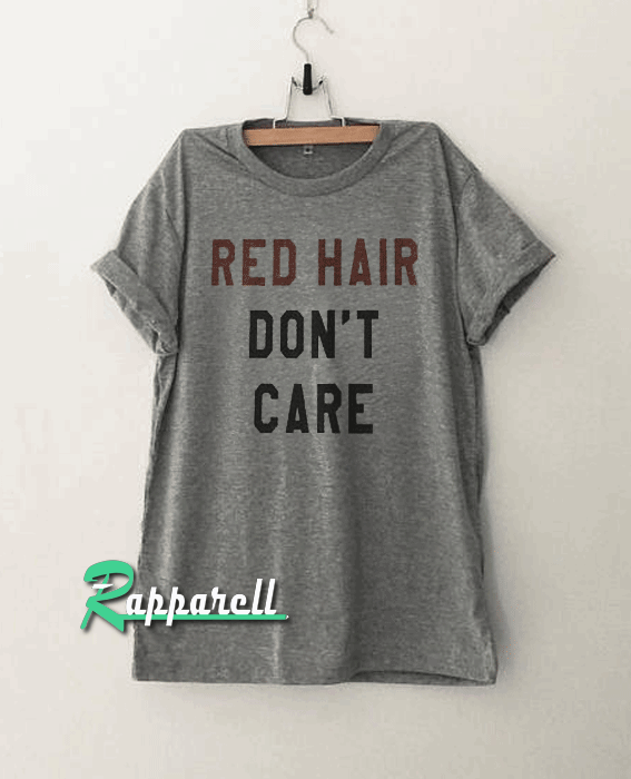 Red hair dont care Funny Tshirt Red hair dont care Funny Tshirt