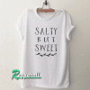 Salty but sweet Tshirt