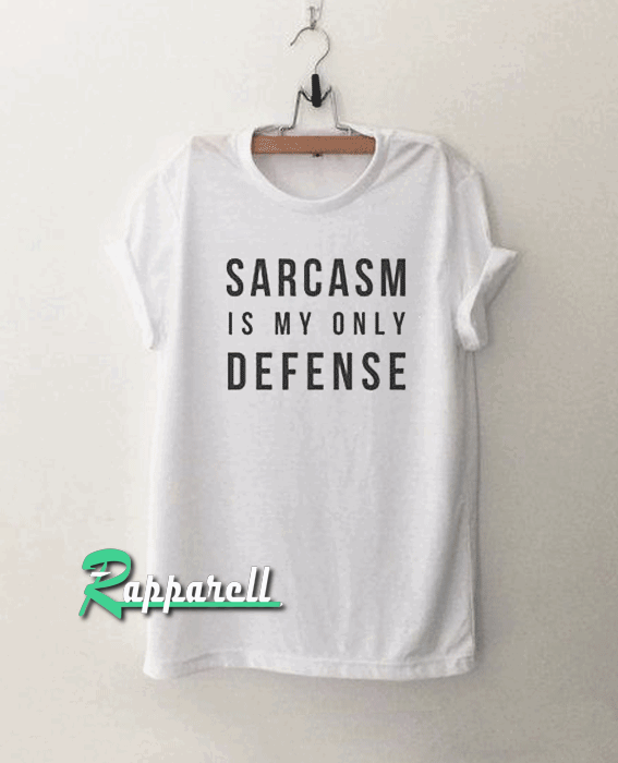 Sarcasm is my only defense Tshirt Sarcasm is my only defense Tshirt
