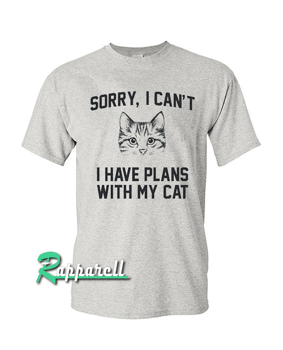 Sorry, I can't I have plans with my cat Tshirt Sorry, I can't I have plans with my cat Tshirt