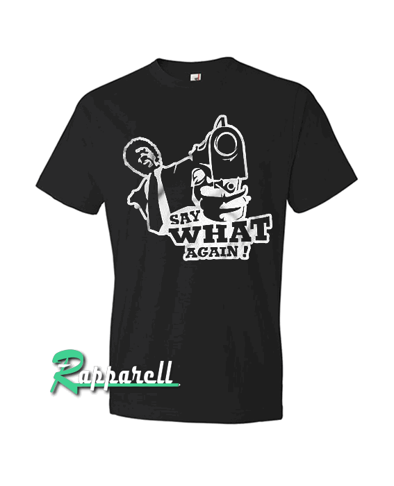 Say What Again Tshirt Say What Again Tshirt