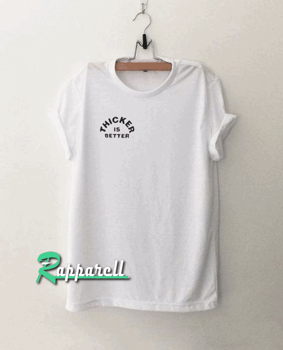 Thicker is better Tshirt Thicker is better Tshirt