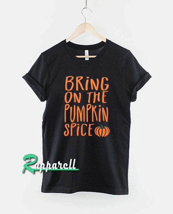 Bring on the Pumpkin Spice Tshirt Bring on the Pumpkin Spice Tshirt