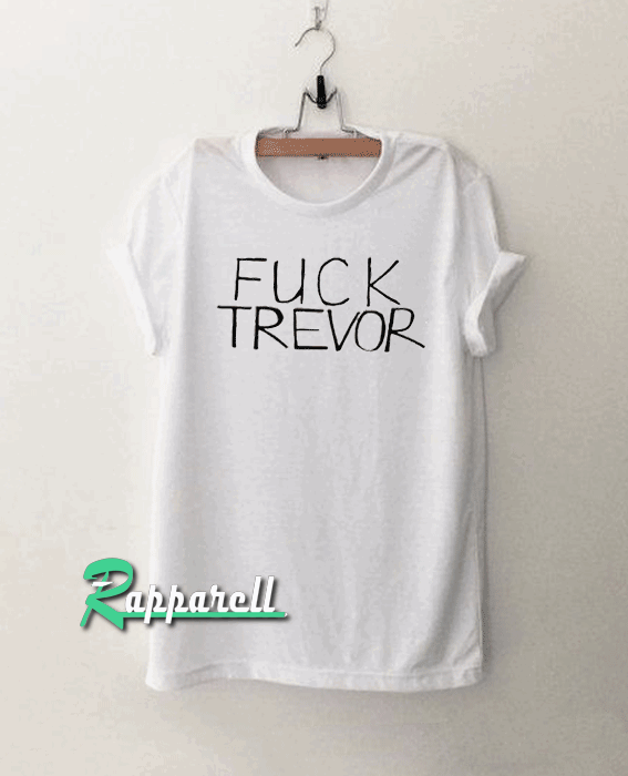 Fuck Trevor Fuck Trevor Tshirt