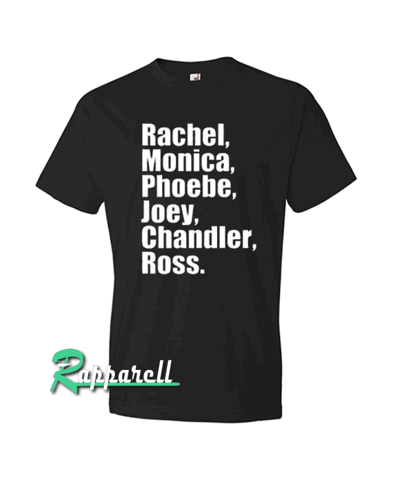 Rachel monica phoebe joey chandler ross Tshirt Rachel monica phoebe joey chandler ross Tshirt