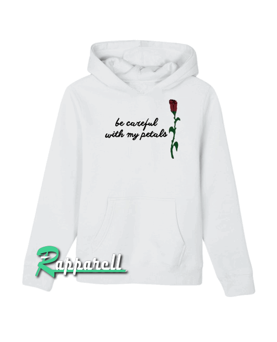 Be Careful With My Petals Hoodie Be Careful With My Petals Hoodie