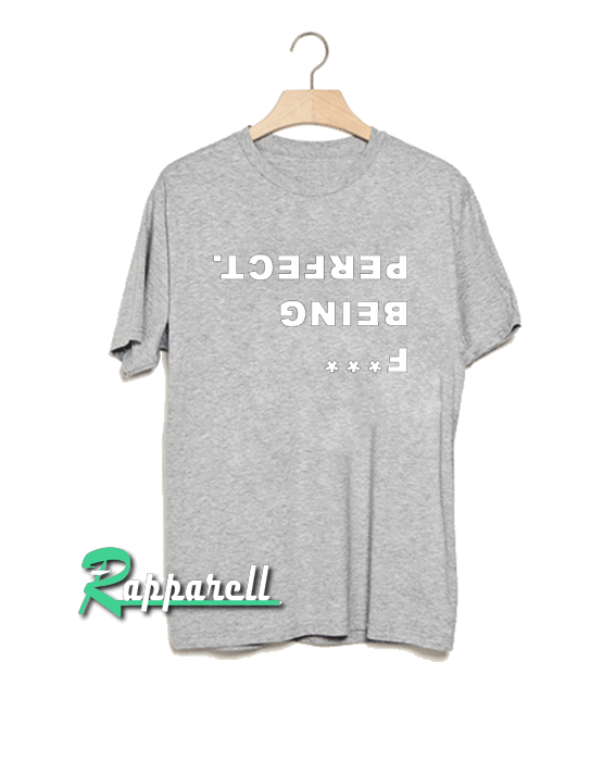 Fuck being perfect Tshirt Fuck being perfect Tshirt