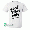 Good vibes only Tshirt