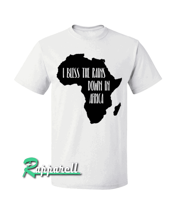 I Bless The Rains Down In Africa Tshirt I Bless The Rains Down In Africa Tshirt