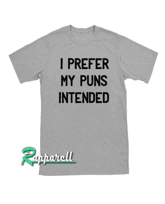 I Prefer My Puns Intended Tshirt I Prefer My Puns Intended Tshirt