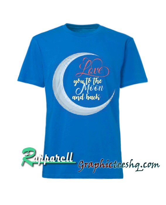 Love You To The Moon And Back Tshirt Love You To The Moon And Back Tshirt