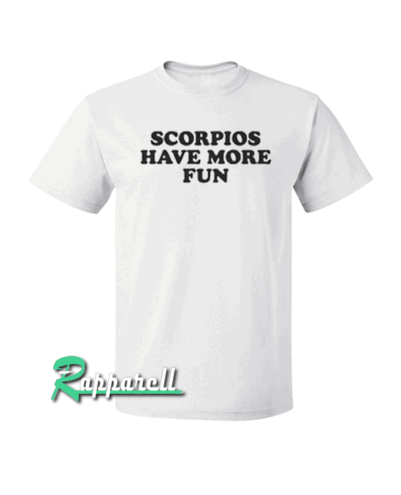 Scorpios have more fun Tshirt Scorpios have more fun Tshirt