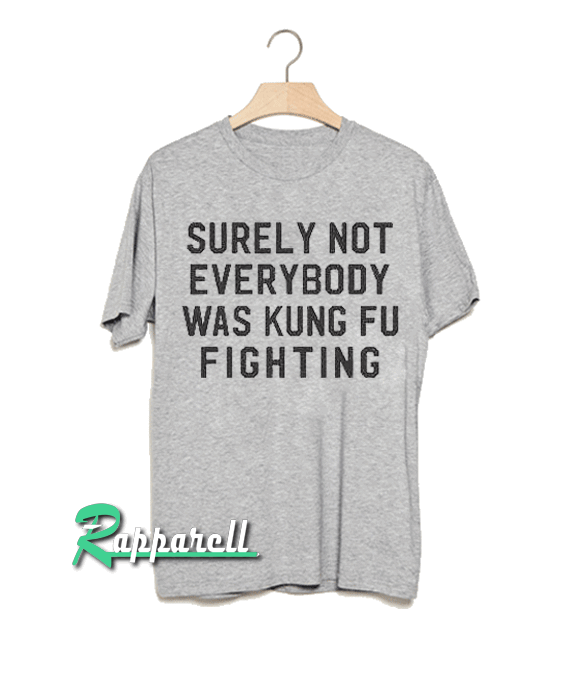Surely not everybody was Bkung fu fighting! Tshirt Surely not everybody was Bkung fu fighting! Tshirt