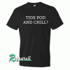 Tide Pod and Chill Tshirt