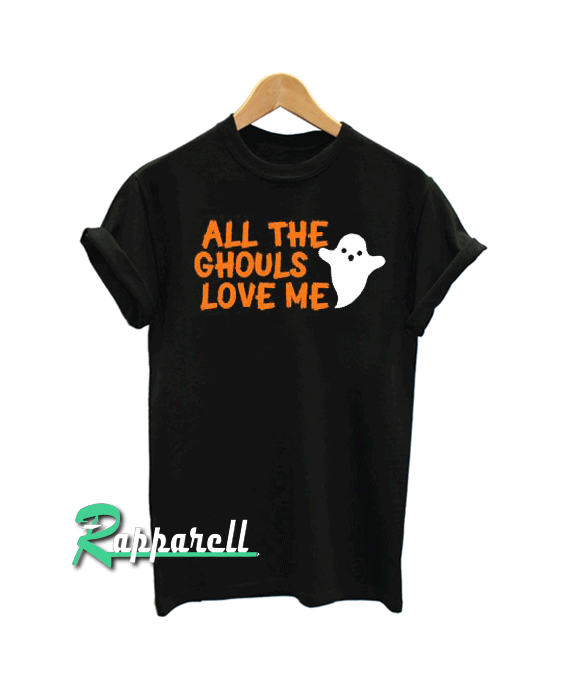 All The Ghouls Love Me, Happy Halloween Tshirt All The Ghouls Love Me, Happy Halloween Tshirt
