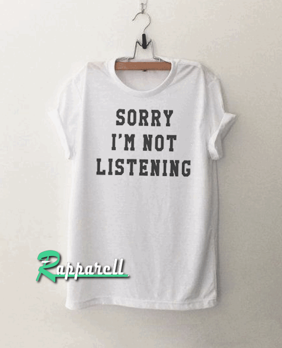 Sorry I'm not Listening Funny Tshirt Sorry I'm not Listening Funny Tshirt