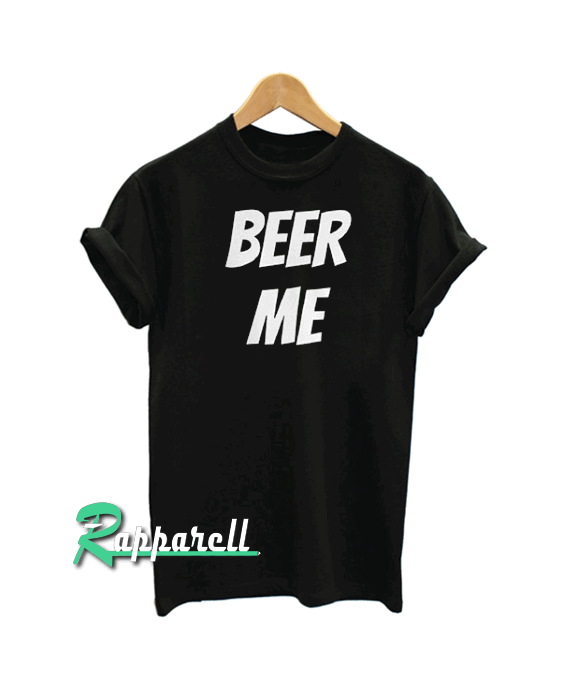 BEER ME Tshirt BEER ME Tshirt