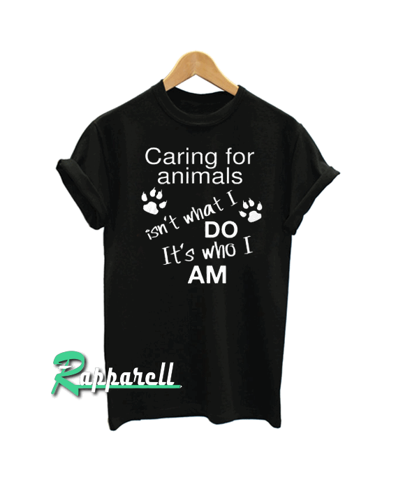 Caring For Animals Caring For Animals Tshirt