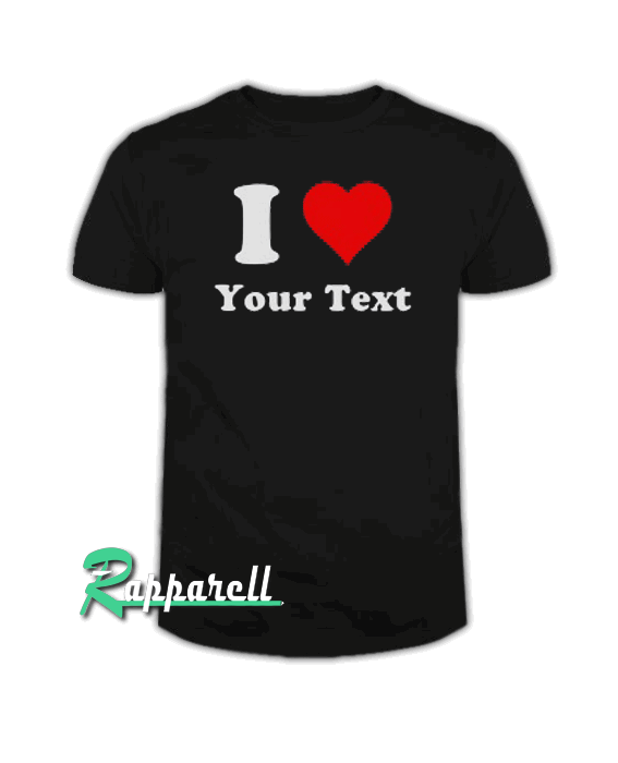 Custom I Heart-Personalized I Love Tshirt Custom I Heart-Personalized I Love Tshirt