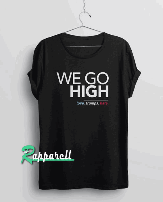 We Go High Tshirt We Go High Tshirt