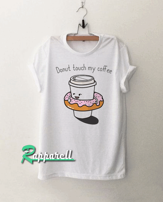 Donut Touch My Coffee Tshirt Donut Touch My Coffee Tshirt
