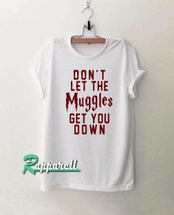 Don’t let the muggles get you down Tshirt Don’t let the muggles get you down Tshirt