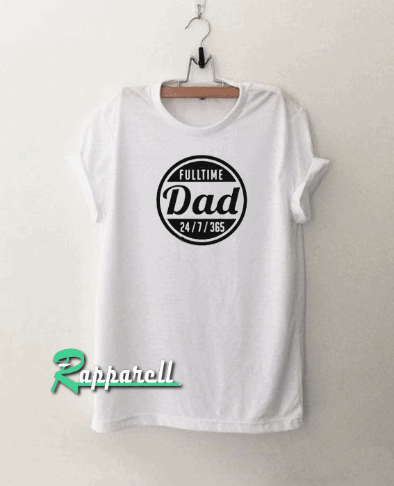Fulltime Dad Tshirt Fulltime Dad Tshirt