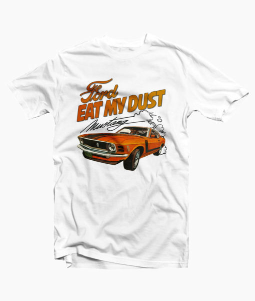 Ford Eat My Dust Tshirt Ford Eat My Dust Tshirt